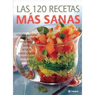 Las 120 Recetas Más Sanas: cocina natural : ensaladas, sopas, arroces, pasta y pizza, hortalizas, pescados, postres, bebidas